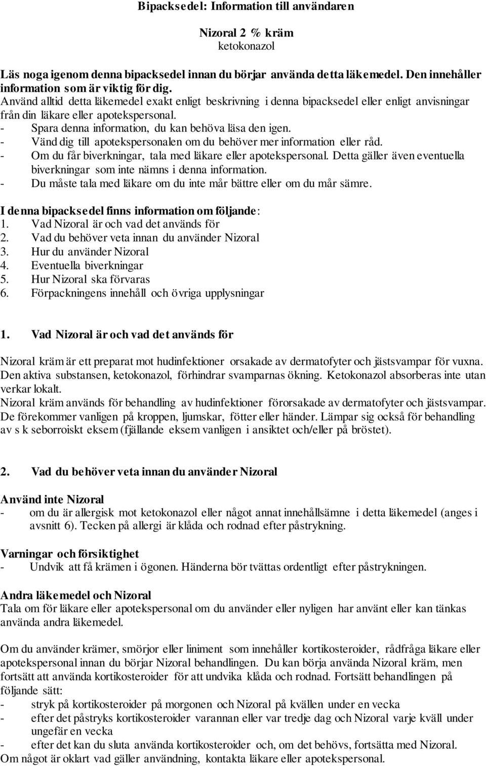 - Vänd dig till apotekspersonalen om du behöver mer information eller råd. - Om du får biverkningar, tala med läkare eller apotekspersonal.