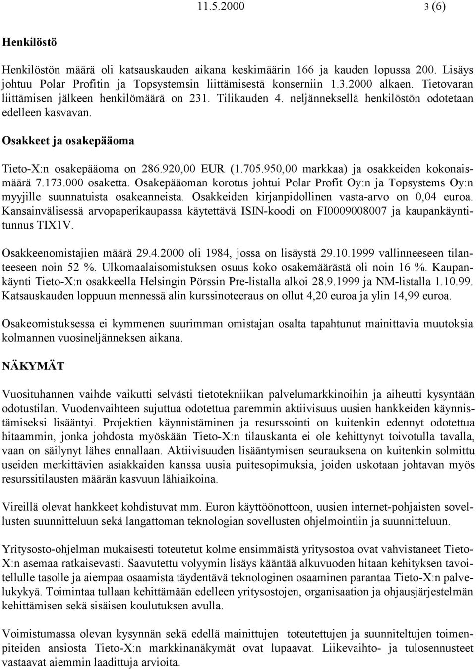 950,00 markkaa) ja osakkeiden kokonaismäärä 7.173.000 osaketta. Osakepääoman korotus johtui Polar Profit Oy:n ja Topsystems Oy:n myyjille suunnatuista osakeanneista.