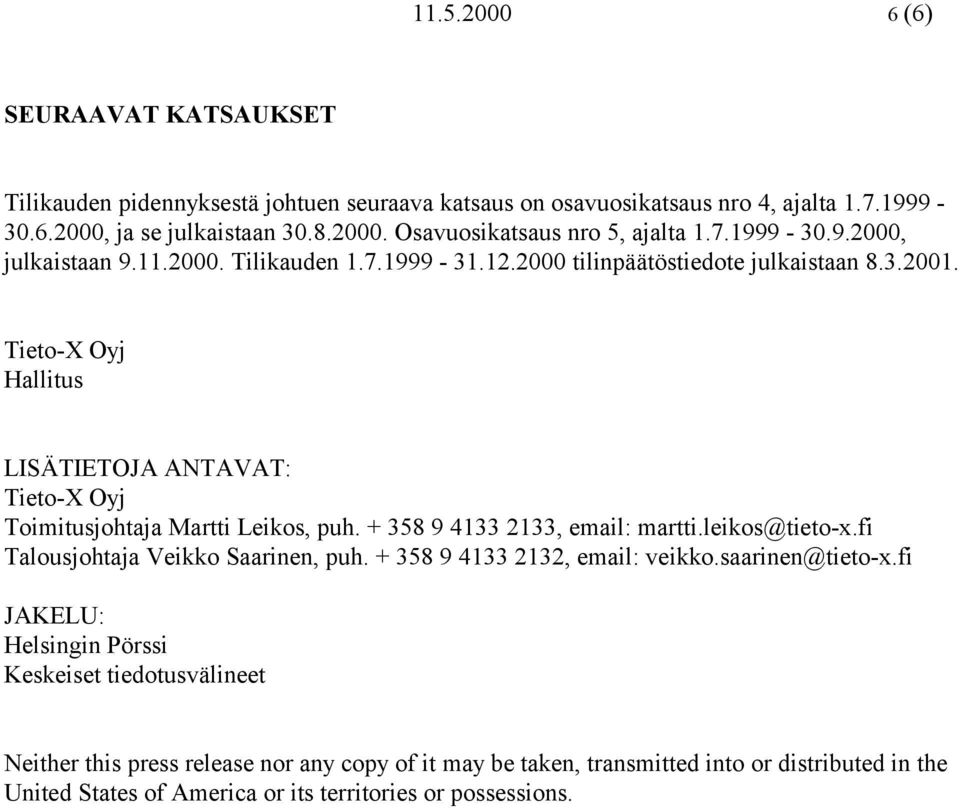 Tieto-X Oyj Hallitus LISÄTIETOJA ANTAVAT: Tieto-X Oyj Toimitusjohtaja Martti Leikos, puh. + 358 9 4133 2133, email: martti.leikos@tieto-x.fi Talousjohtaja Veikko Saarinen, puh.