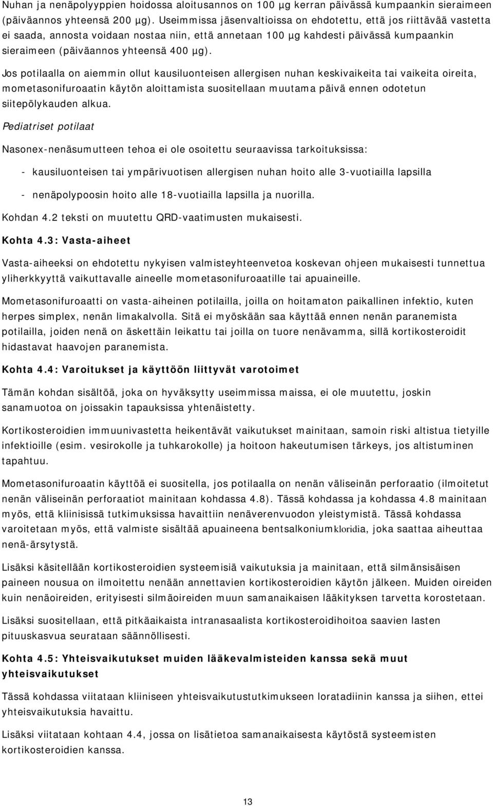 Jos potilaalla on aiemmin ollut kausiluonteisen allergisen nuhan keskivaikeita tai vaikeita oireita, mometasonifuroaatin käytön aloittamista suositellaan muutama päivä ennen odotetun siitepölykauden