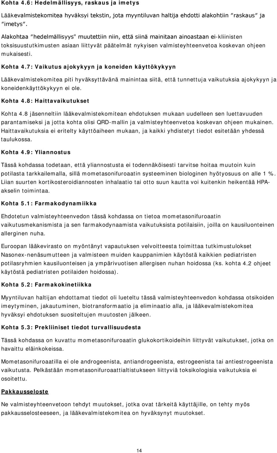 Kohta 4.7: Vaikutus ajokykyyn ja koneiden käyttökykyyn Lääkevalmistekomitea piti hyväksyttävänä mainintaa siitä, että tunnettuja vaikutuksia ajokykyyn ja koneidenkäyttökykyyn ei ole. Kohta 4.