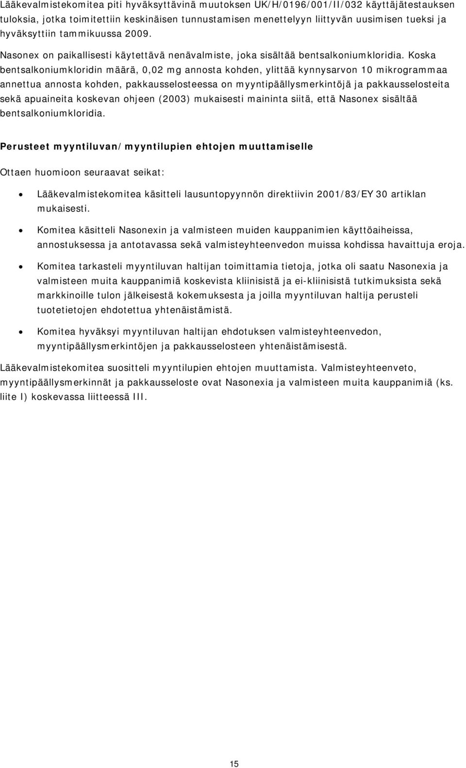 Koska bentsalkoniumkloridin määrä, 0,02 mg annosta kohden, ylittää kynnysarvon 10 mikrogrammaa annettua annosta kohden, pakkausselosteessa on myyntipäällysmerkintöjä ja pakkausselosteita sekä