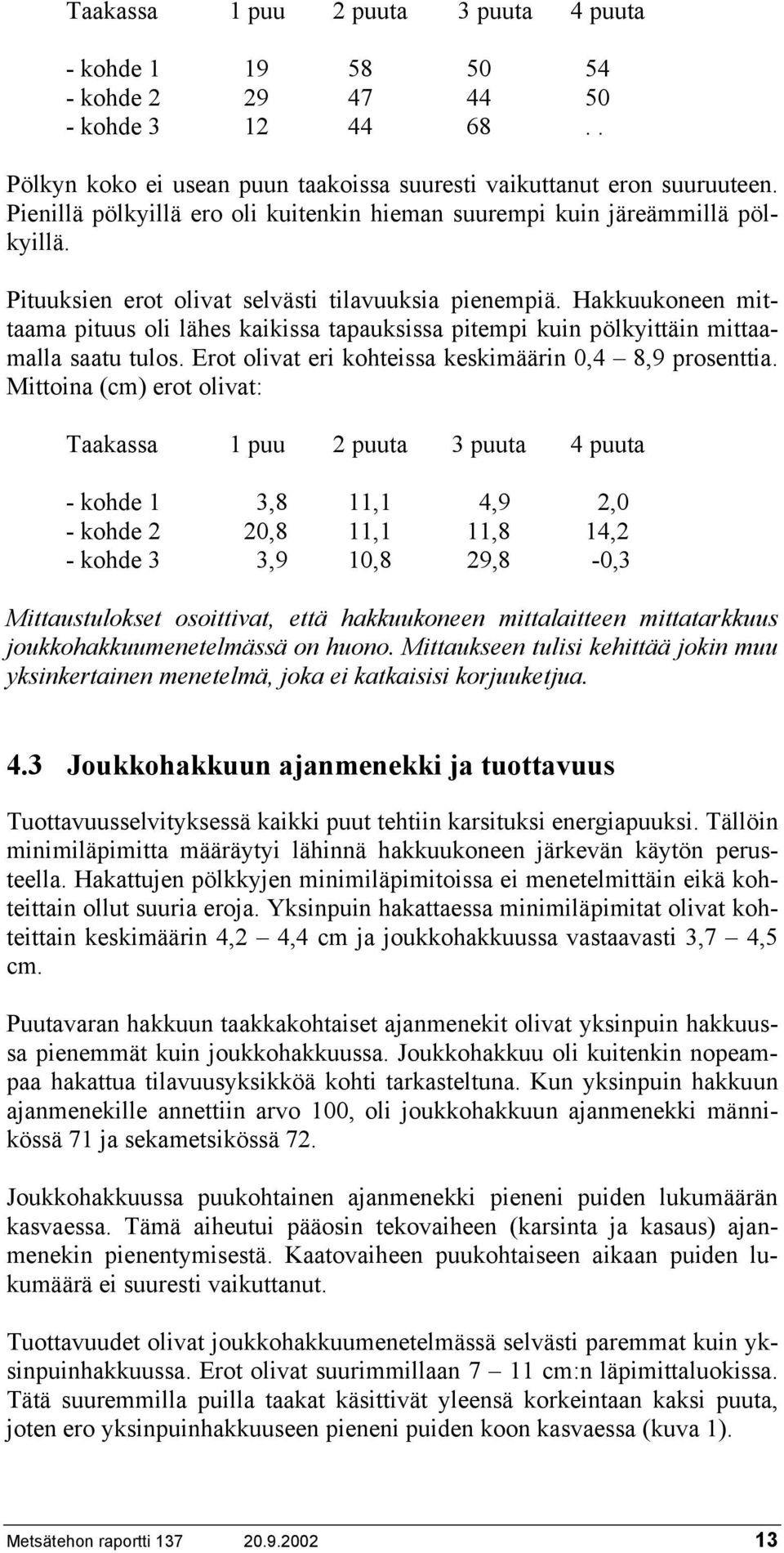 Hakkuukoneen mittaama pituus oli lähes kaikissa tapauksissa pitempi kuin pölkyittäin mittaamalla saatu tulos. Erot olivat eri kohteissa keskimäärin 0,4 8,9 prosenttia.