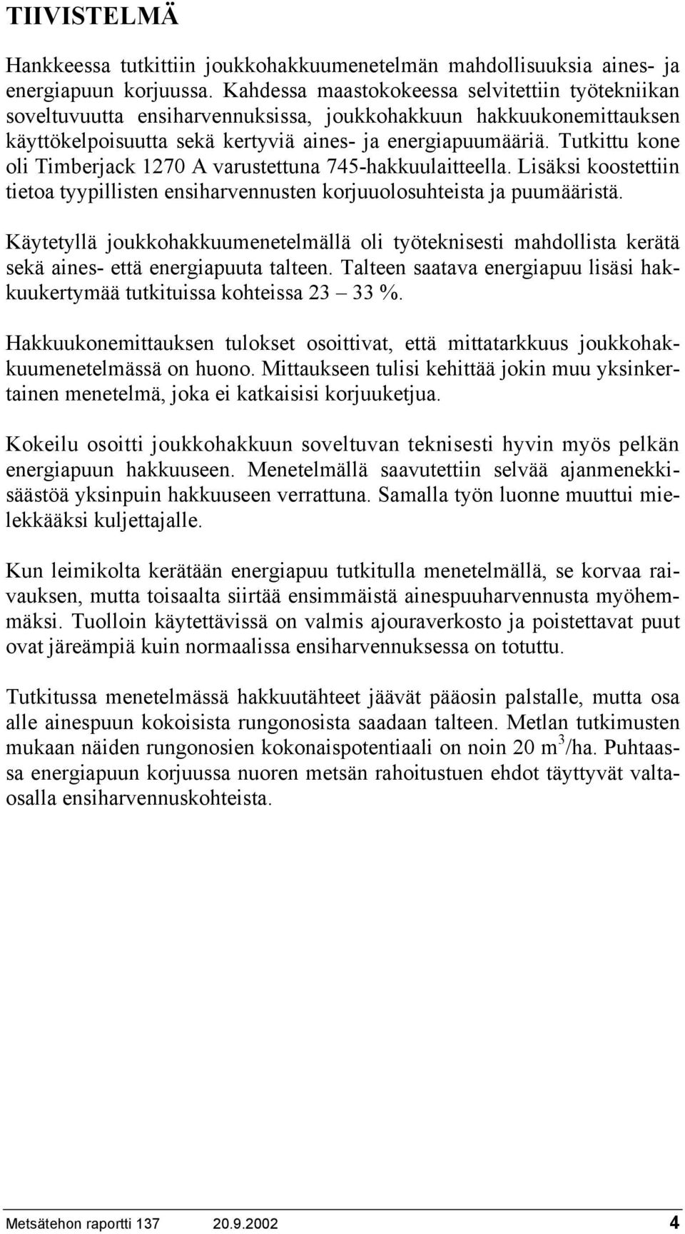 Tutkittu kone oli Timberjack 1270 A varustettuna 745-hakkuulaitteella. Lisäksi koostettiin tietoa tyypillisten ensiharvennusten korjuuolosuhteista ja puumääristä.