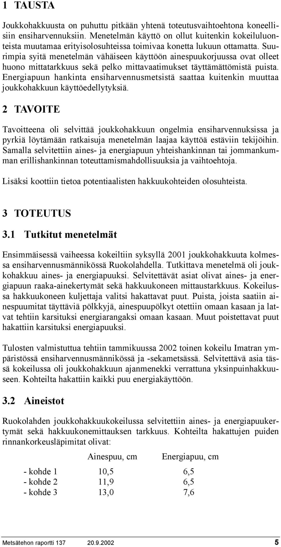 Suurimpia syitä menetelmän vähäiseen käyttöön ainespuukorjuussa ovat olleet huono mittatarkkuus sekä pelko mittavaatimukset täyttämättömistä puista.