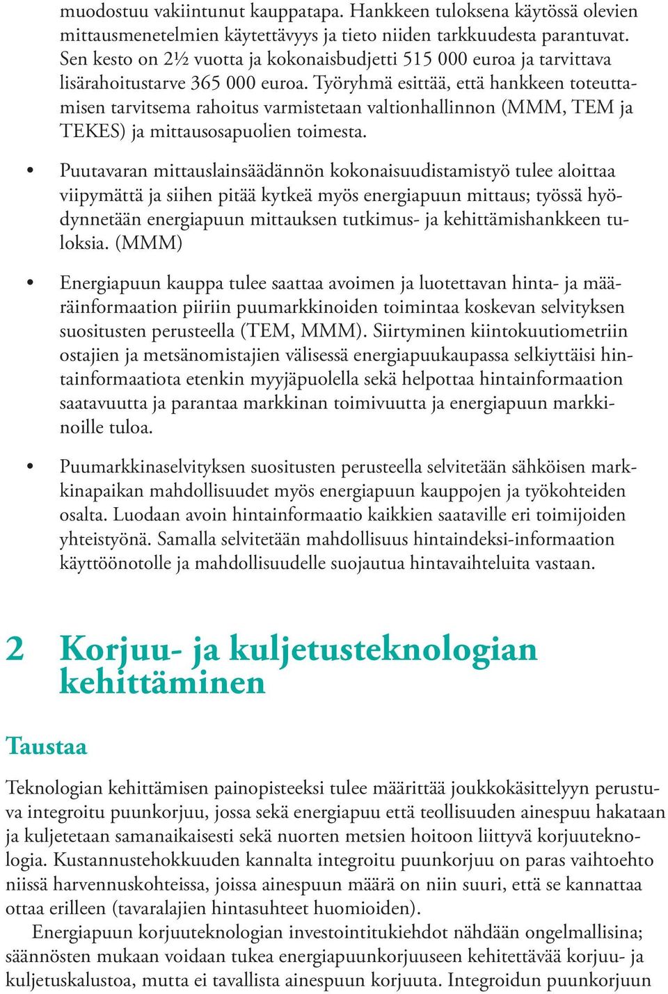 Työryhmä esittää, että hankkeen toteuttamisen tarvitsema rahoitus varmistetaan valtionhallinnon (MMM, TEM ja TEKES) ja mittausosapuolien toimesta.