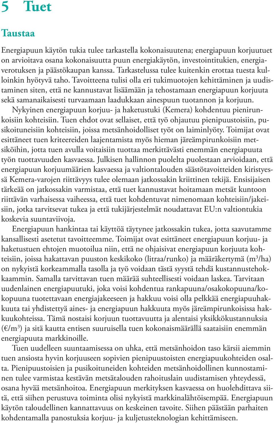 Tavoitteena tulisi olla eri tukimuotojen kehittäminen ja uudistaminen siten, että ne kannustavat lisäämään ja tehostamaan energiapuun korjuuta sekä samanaikaisesti turvaamaan laadukkaan ainespuun