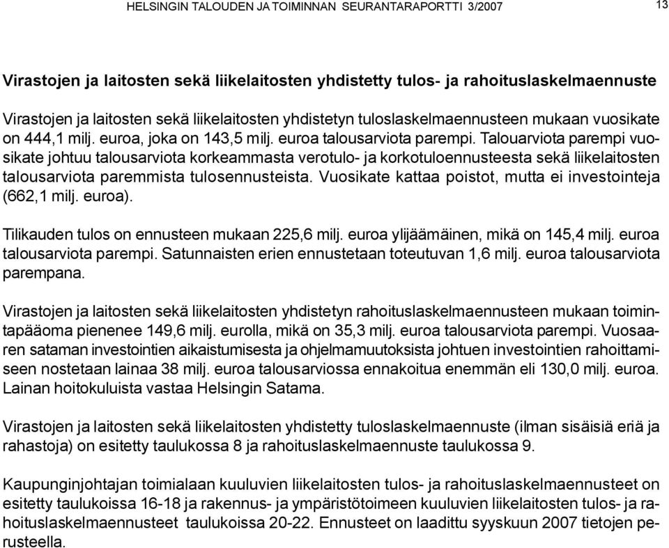 Talouarviota parempi vuosikate johtuu talousarviota korkeammasta verotulo- ja korkotuloennusteesta sekä liikelaitosten talousarviota paremmista tulosennusteista.