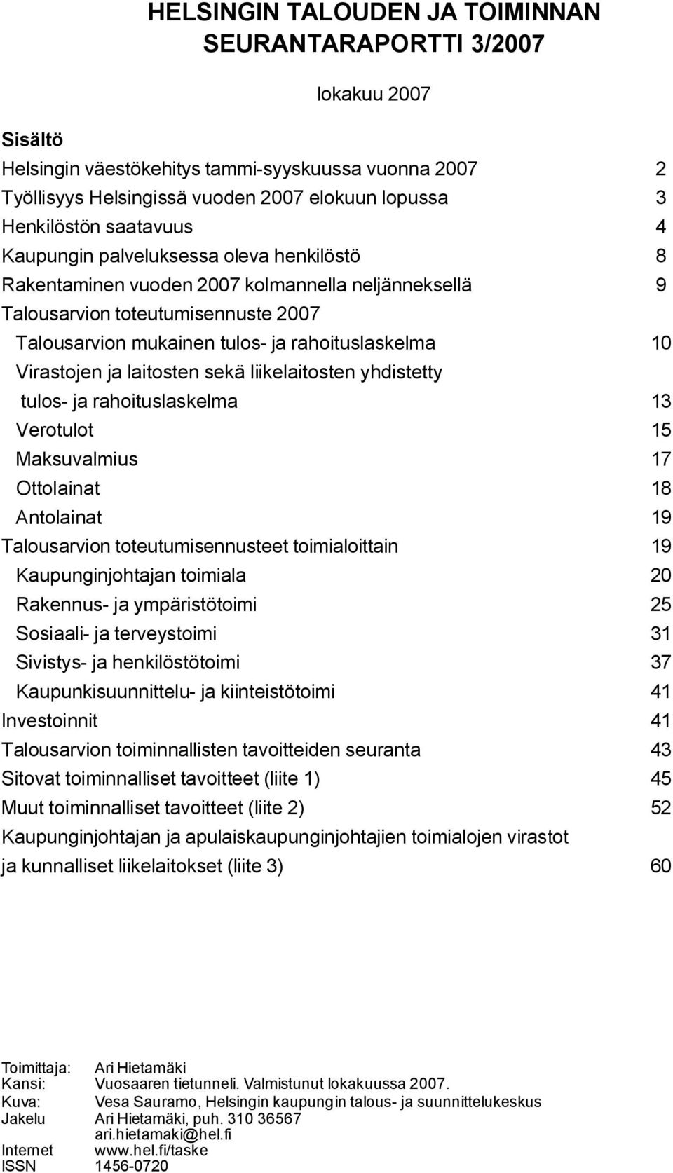 Virastojen ja laitosten sekä liikelaitosten yhdistetty tulos- ja rahoituslaskelma 13 Verotulot 15 Maksuvalmius 17 Ottolainat 18 Antolainat 19 Talousarvion toteutumisennusteet toimialoittain 19
