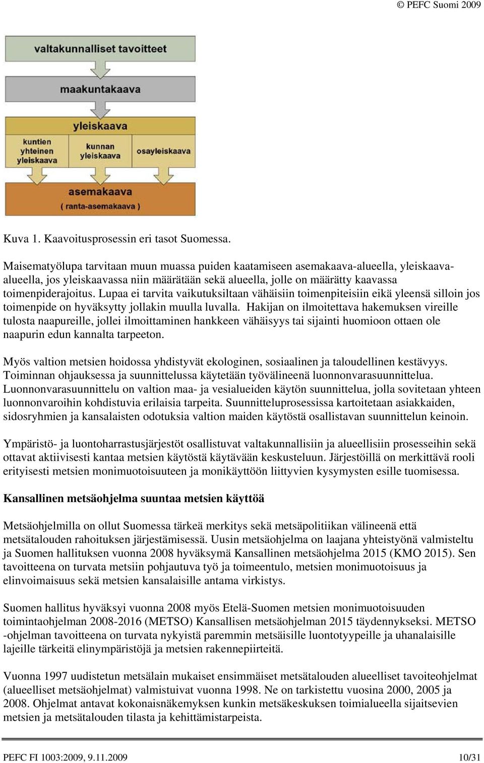 Lupaa ei tarvita vaikutuksiltaan vähäisiin toimenpiteisiin eikä yleensä silloin jos toimenpide on hyväksytty jollakin muulla luvalla.