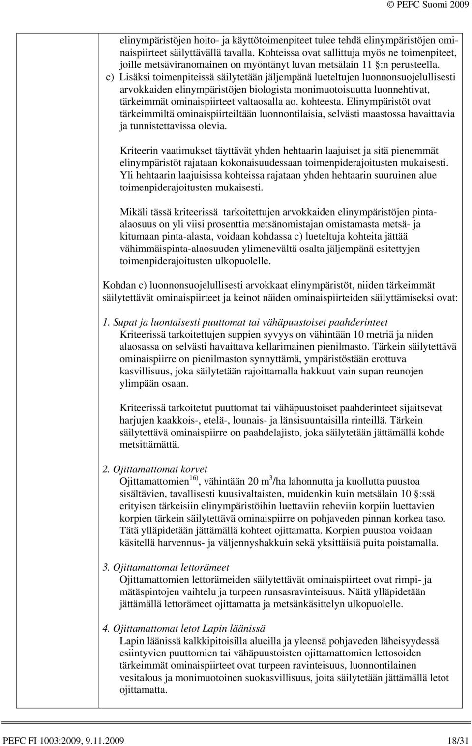 c) Lisäksi toimenpiteissä säilytetään jäljempänä lueteltujen luonnonsuojelullisesti arvokkaiden elinympäristöjen biologista monimuotoisuutta luonnehtivat, tärkeimmät ominaispiirteet valtaosalla ao.