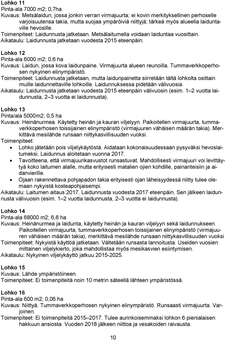 Lohko 12 Pinta-ala 6000 m2; 0,6 ha Kuvaus: Laidun, jossa kova laidunpaine. Virmajuurta alueen reunoilla. Tummaverkkoperhosen nykyinen elinympäristö.