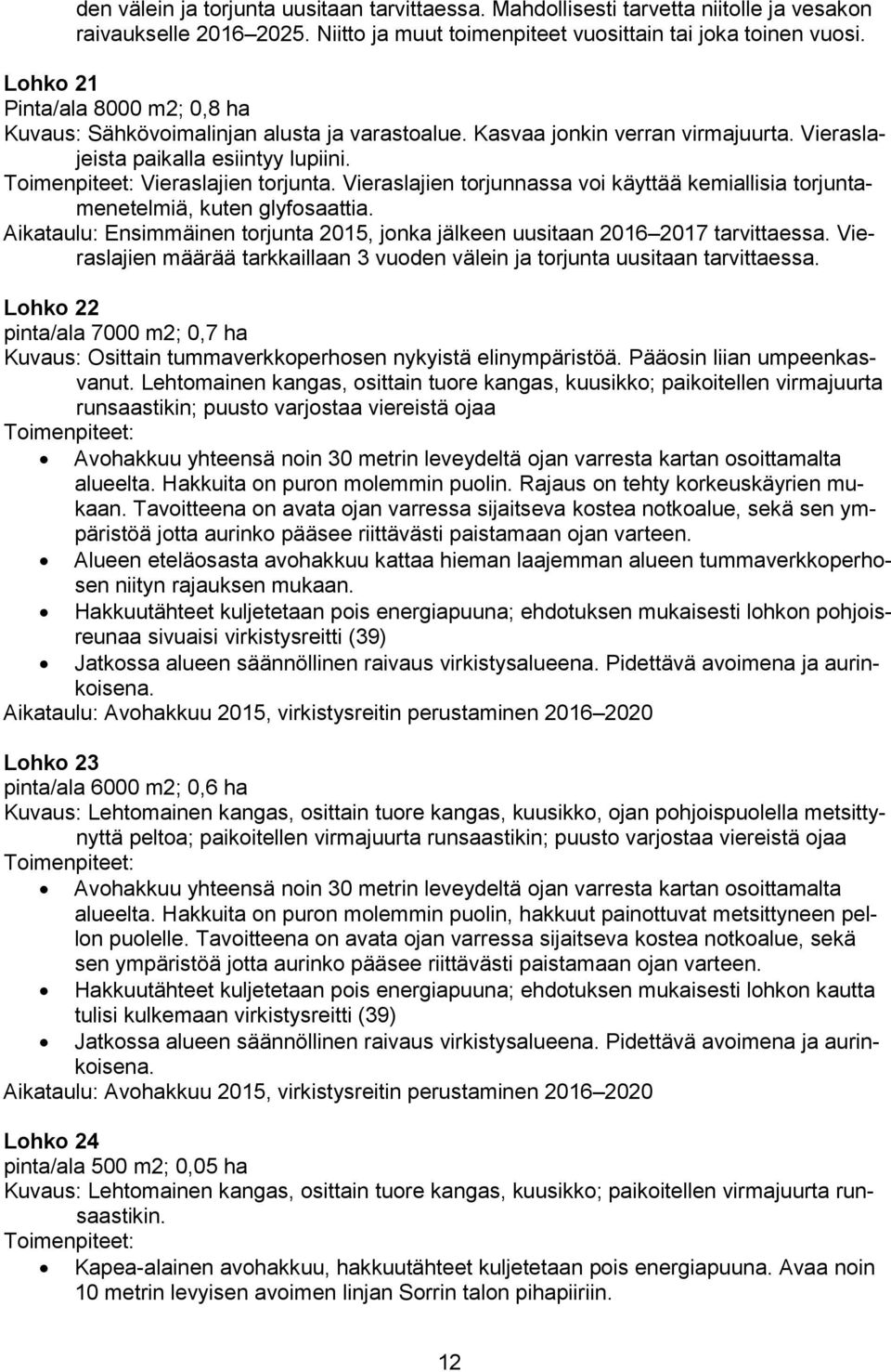 Vieraslajien torjunnassa voi käyttää kemiallisia torjuntamenetelmiä, kuten glyfosaattia. Aikataulu: Ensimmäinen torjunta 2015, jonka jälkeen uusitaan 2016 2017 tarvittaessa.