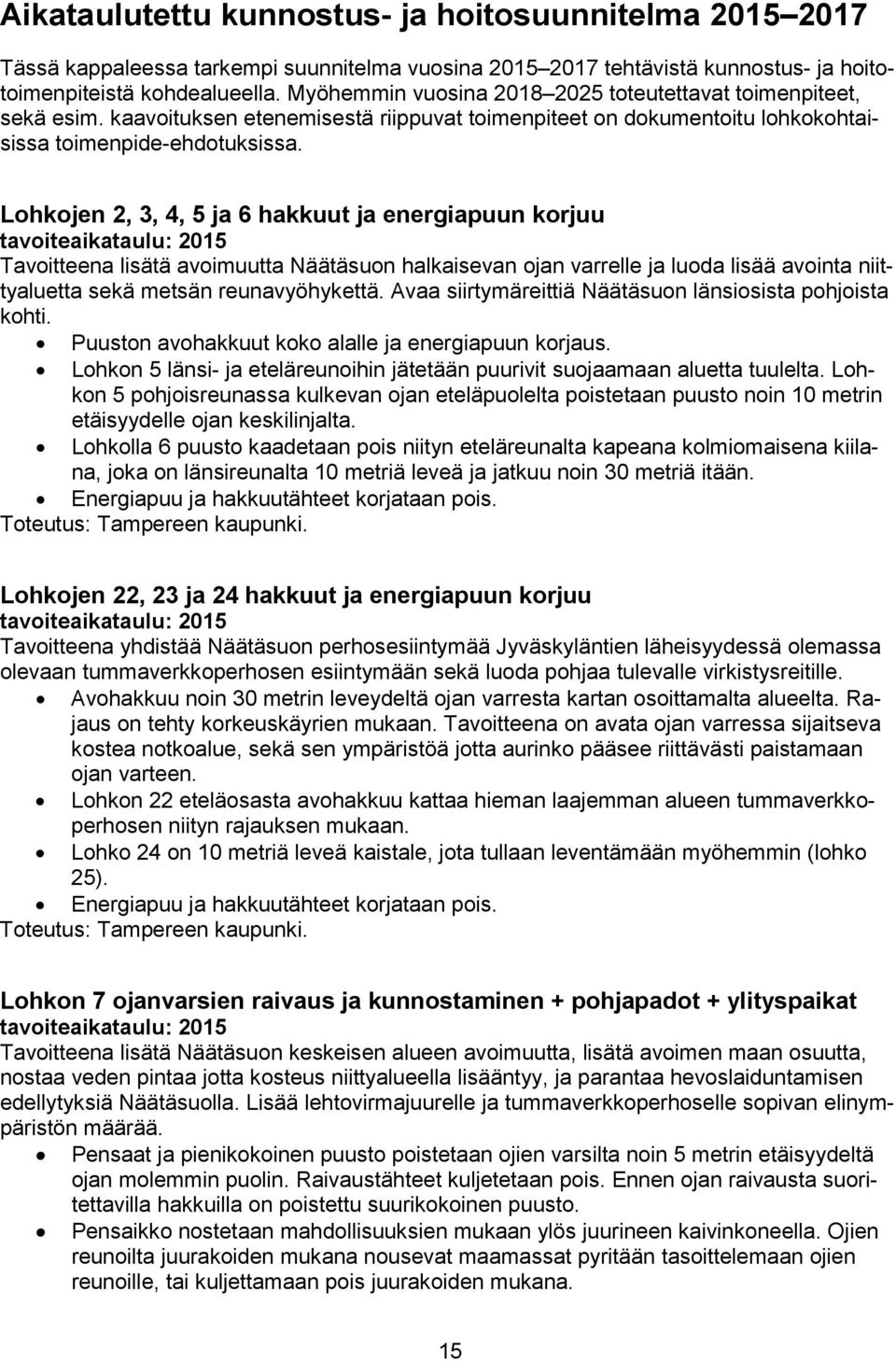 Lohkojen 2, 3, 4, 5 ja 6 hakkuut ja energiapuun korjuu tavoiteaikataulu: 2015 Tavoitteena lisätä avoimuutta Näätäsuon halkaisevan ojan varrelle ja luoda lisää avointa niittyaluetta sekä metsän