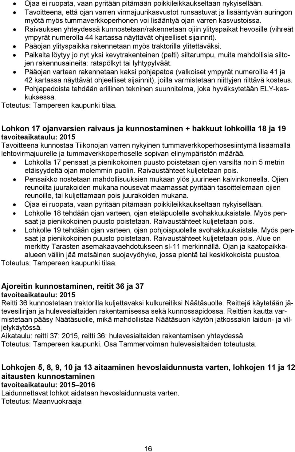 Raivauksen yhteydessä kunnostetaan/rakennetaan ojiin ylityspaikat hevosille (vihreät ympyrät numerolla 44 kartassa näyttävät ohjeelliset sijainnit).