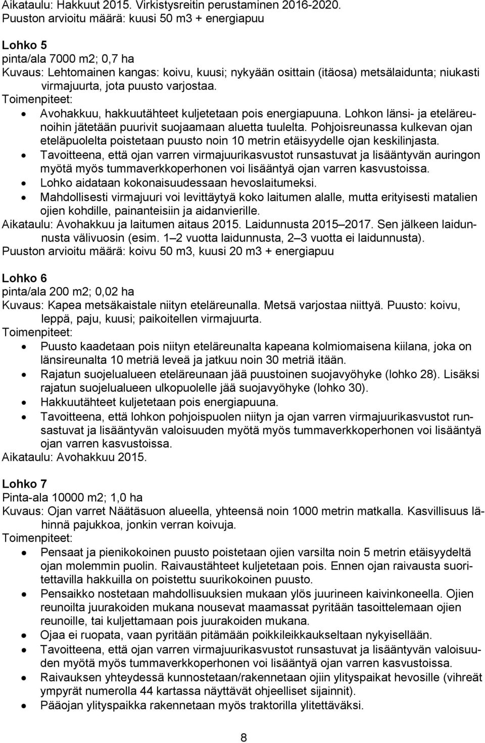 varjostaa. Avohakkuu, hakkuutähteet kuljetetaan pois energiapuuna. Lohkon länsi- ja eteläreunoihin jätetään puurivit suojaamaan aluetta tuulelta.