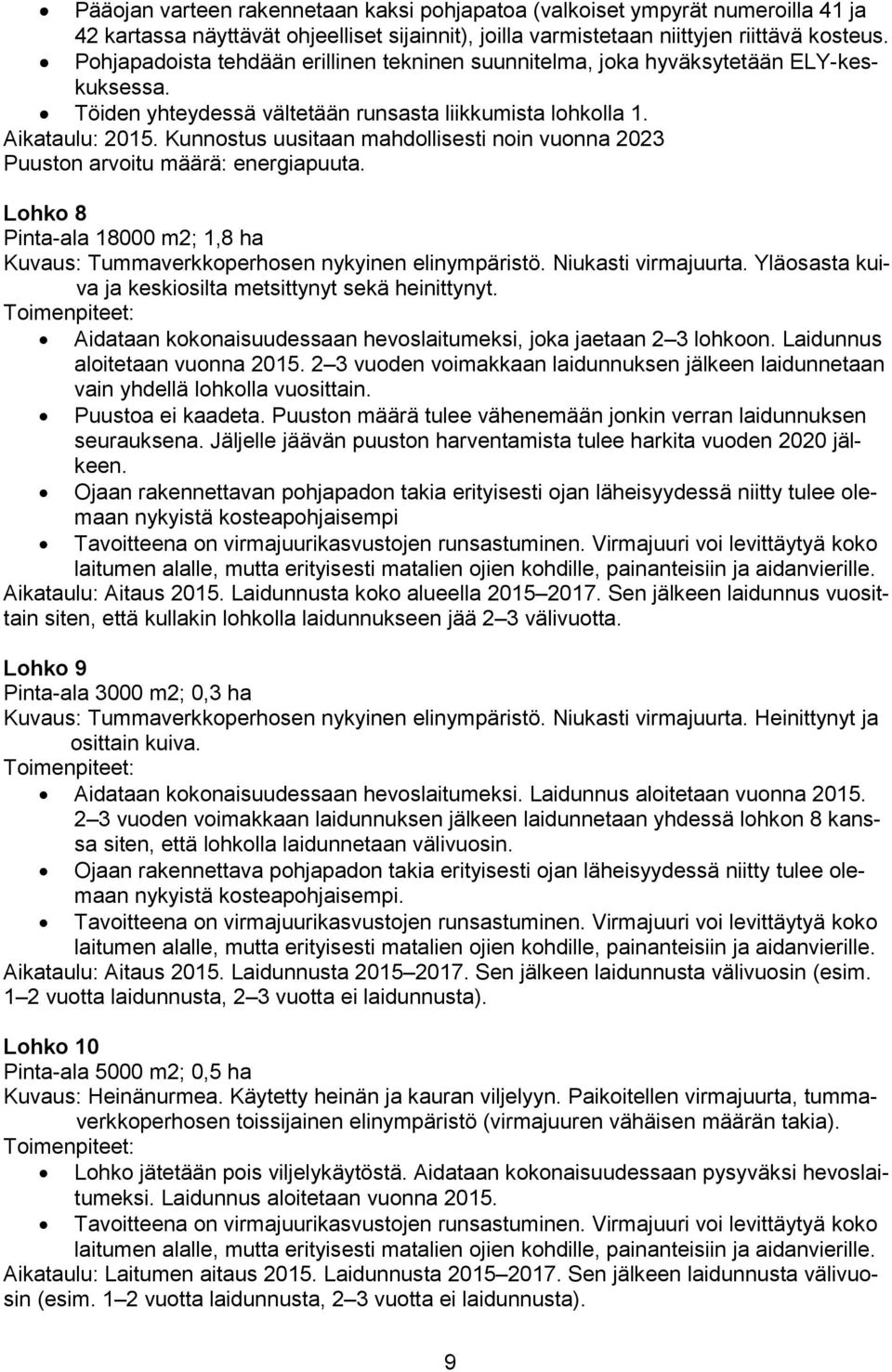 Kunnostus uusitaan mahdollisesti noin vuonna 2023 Puuston arvoitu määrä: energiapuuta. Lohko 8 Pinta-ala 18000 m2; 1,8 ha Kuvaus: Tummaverkkoperhosen nykyinen elinympäristö. Niukasti virmajuurta.