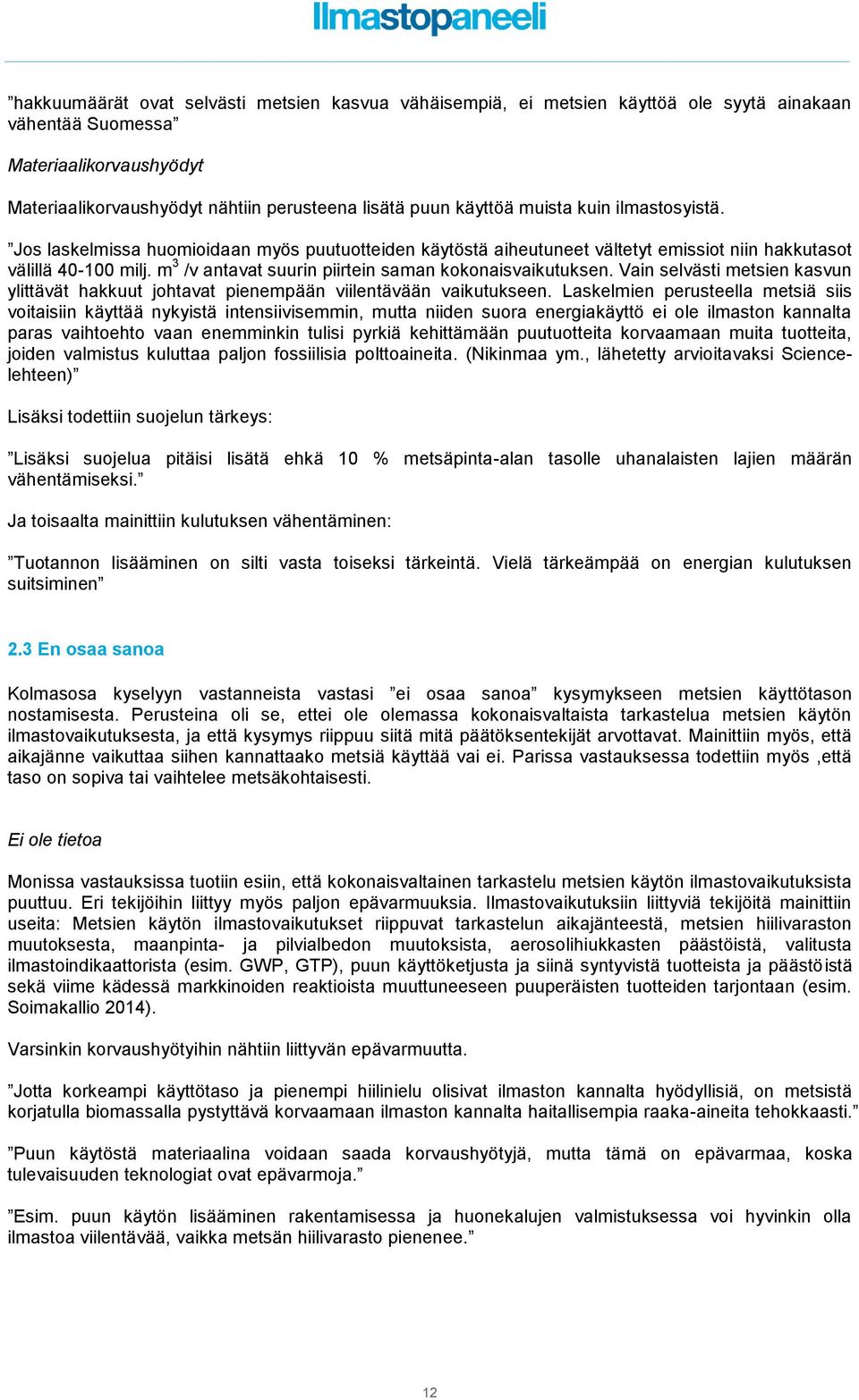 m 3 /v antavat suurin piirtein saman kokonaisvaikutuksen. Vain selvästi metsien kasvun ylittävät hakkuut johtavat pienempään viilentävään vaikutukseen.