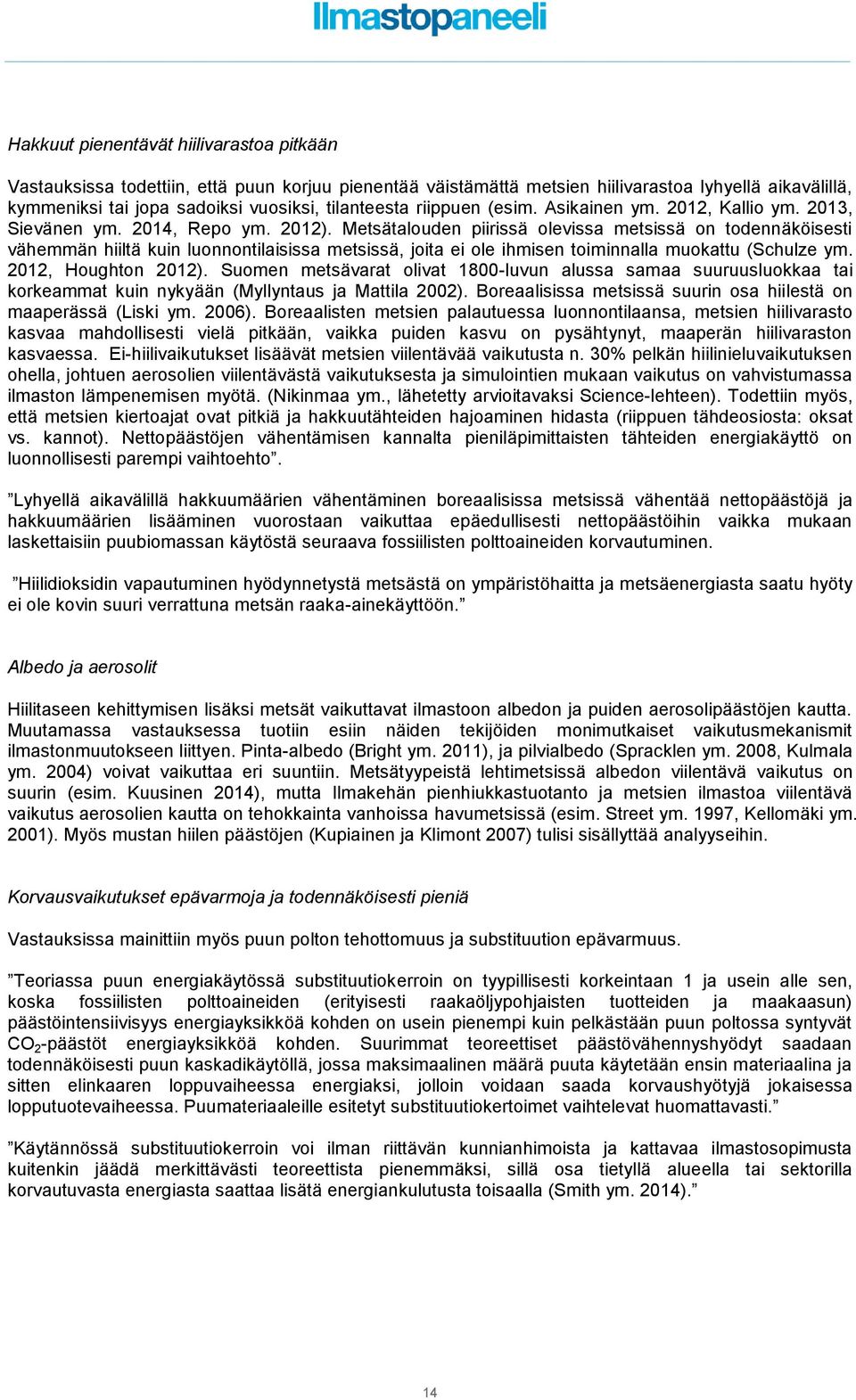 Metsätalouden piirissä olevissa metsissä on todennäköisesti vähemmän hiiltä kuin luonnontilaisissa metsissä, joita ei ole ihmisen toiminnalla muokattu (Schulze ym. 2012, Houghton 2012).