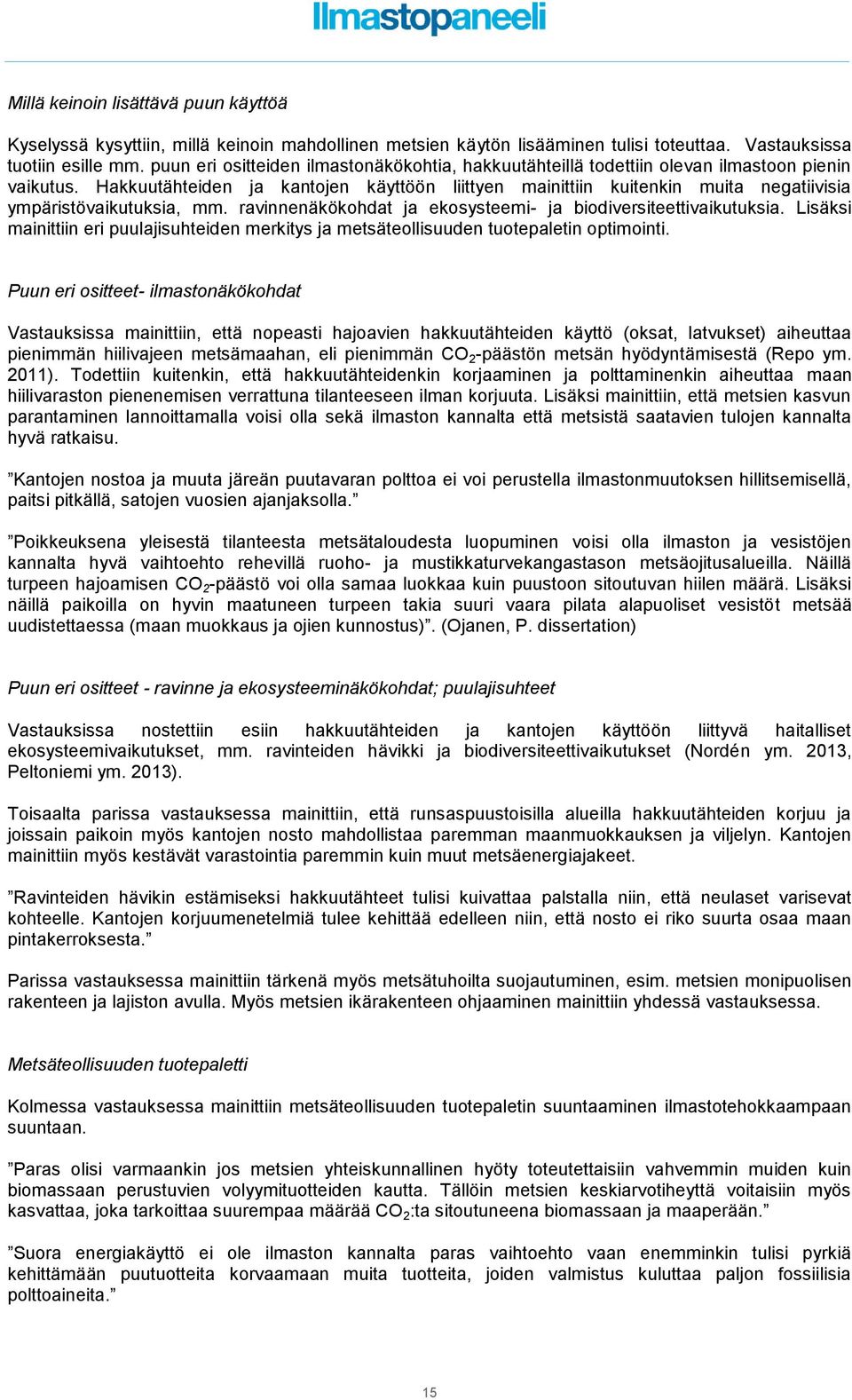 Hakkuutähteiden ja kantojen käyttöön liittyen mainittiin kuitenkin muita negatiivisia ympäristövaikutuksia, mm. ravinnenäkökohdat ja ekosysteemi- ja biodiversiteettivaikutuksia.