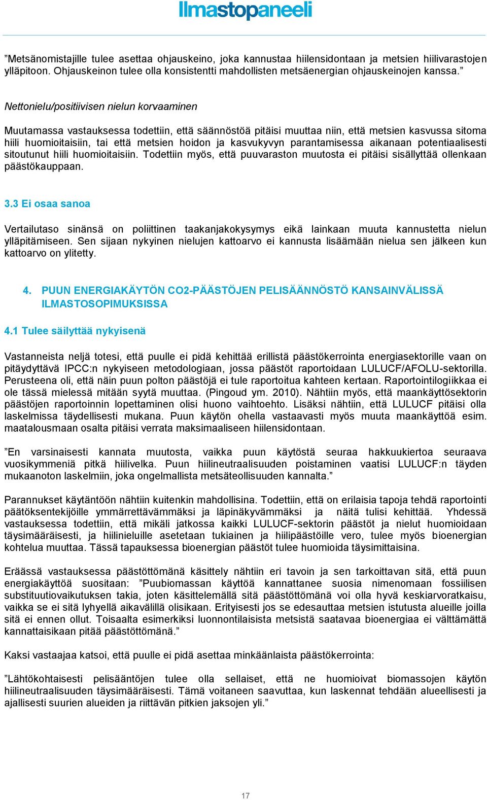 Nettonielu/positiivisen nielun korvaaminen Muutamassa vastauksessa todettiin, että säännöstöä pitäisi muuttaa niin, että metsien kasvussa sitoma hiili huomioitaisiin, tai että metsien hoidon ja