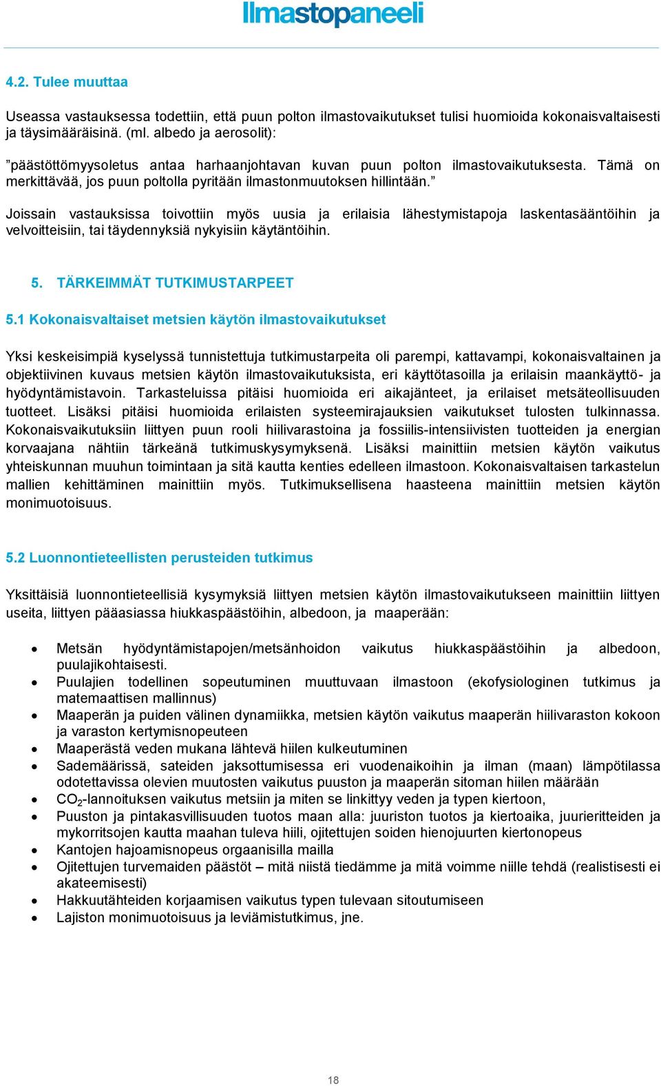 Joissain vastauksissa toivottiin myös uusia ja erilaisia lähestymistapoja laskentasääntöihin ja velvoitteisiin, tai täydennyksiä nykyisiin käytäntöihin. 5. TÄRKEIMMÄT TUTKIMUSTARPEET 5.