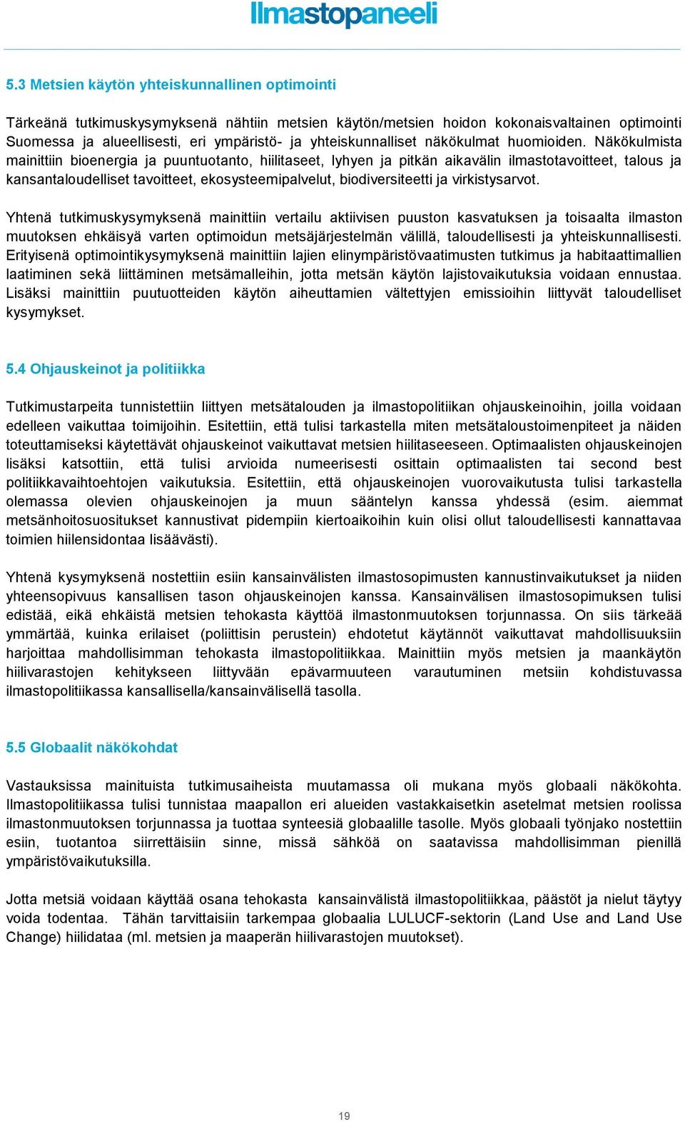 Näkökulmista mainittiin bioenergia ja puuntuotanto, hiilitaseet, lyhyen ja pitkän aikavälin ilmastotavoitteet, talous ja kansantaloudelliset tavoitteet, ekosysteemipalvelut, biodiversiteetti ja