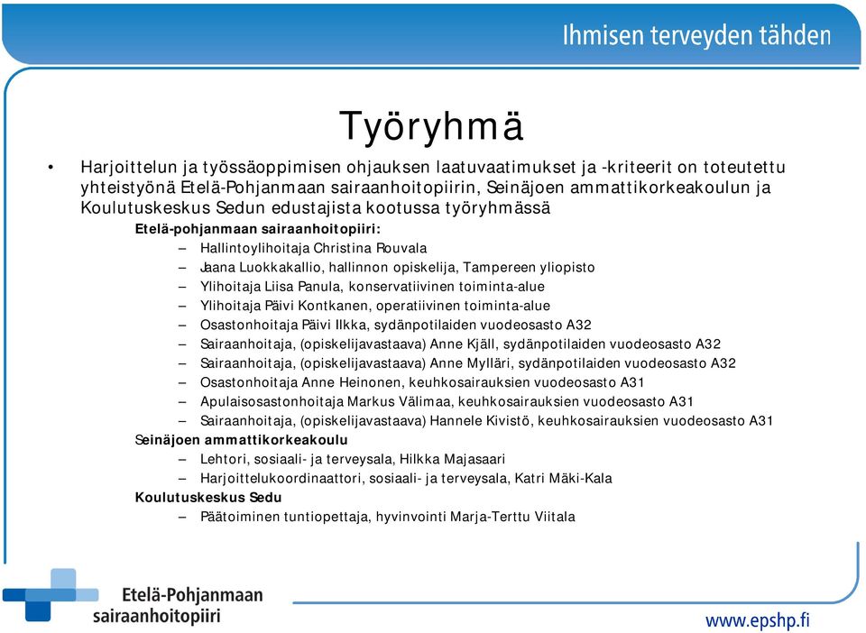 konservatiivinen toiminta-alue Ylihoitaja Päivi Kontkanen, operatiivinen toiminta-alue Osastonhoitaja Päivi Ilkka, sydänpotilaiden vuodeosasto A32 Sairaanhoitaja, (opiskelijavastaava) Anne Kjäll,