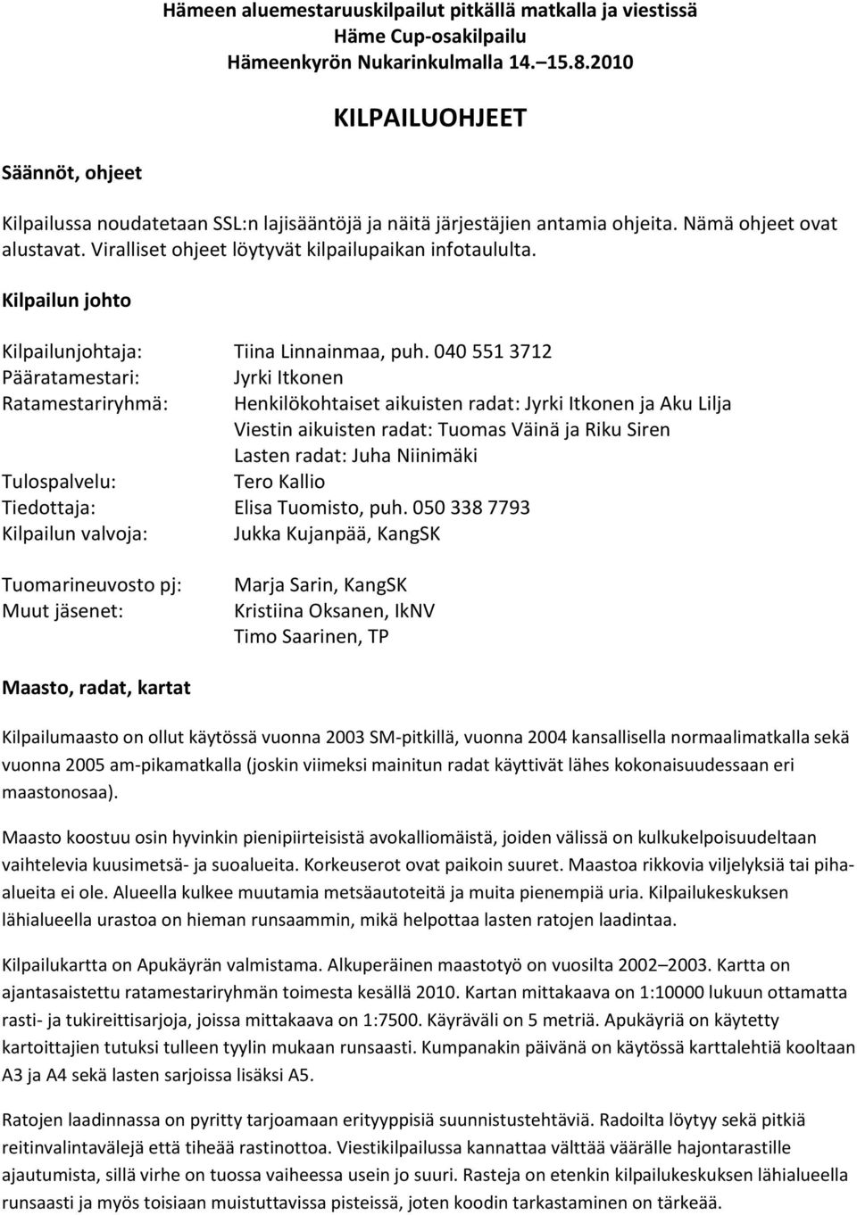 Viralliset ohjeet löytyvät kilpailupaikan infotaululta. Kilpailun johto Kilpailunjohtaja: Tiina Linnainmaa, puh.