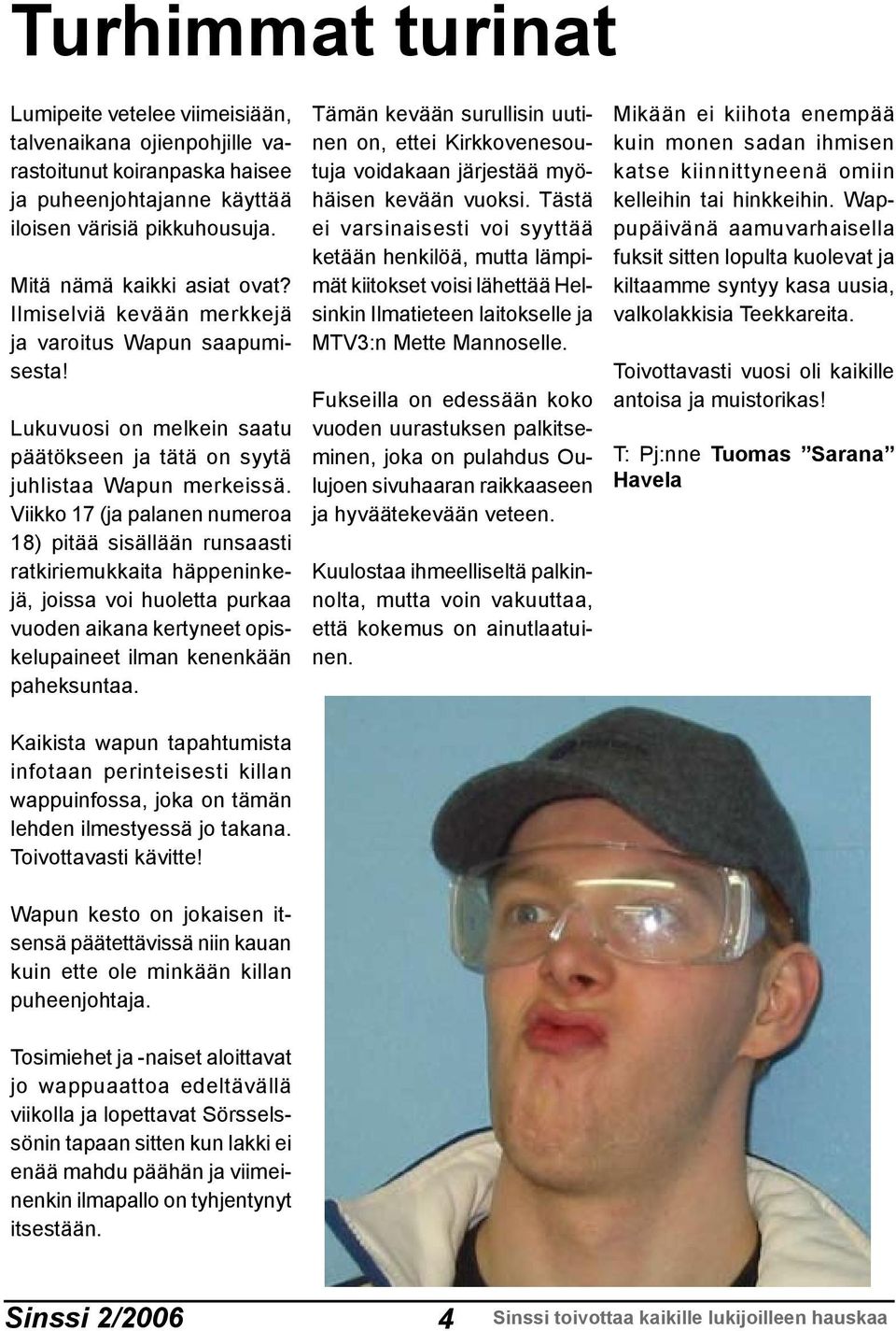 Viikko 17 (ja palanen numeroa 18) pitää sisällään runsaasti ratkiriemukkaita häppeninkejä, joissa voi huoletta purkaa vuoden aikana kertyneet opiskelupaineet ilman kenenkään paheksuntaa.