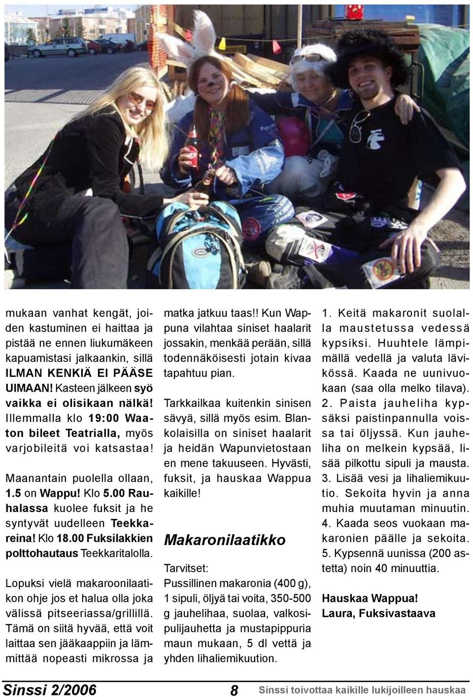 Klo 18.00 Fuksilakkien polttohautaus Teekkaritalolla. Lopuksi vielä makaroonilaatikon ohje jos et halua olla joka välissä pitseeriassa/grillillä.