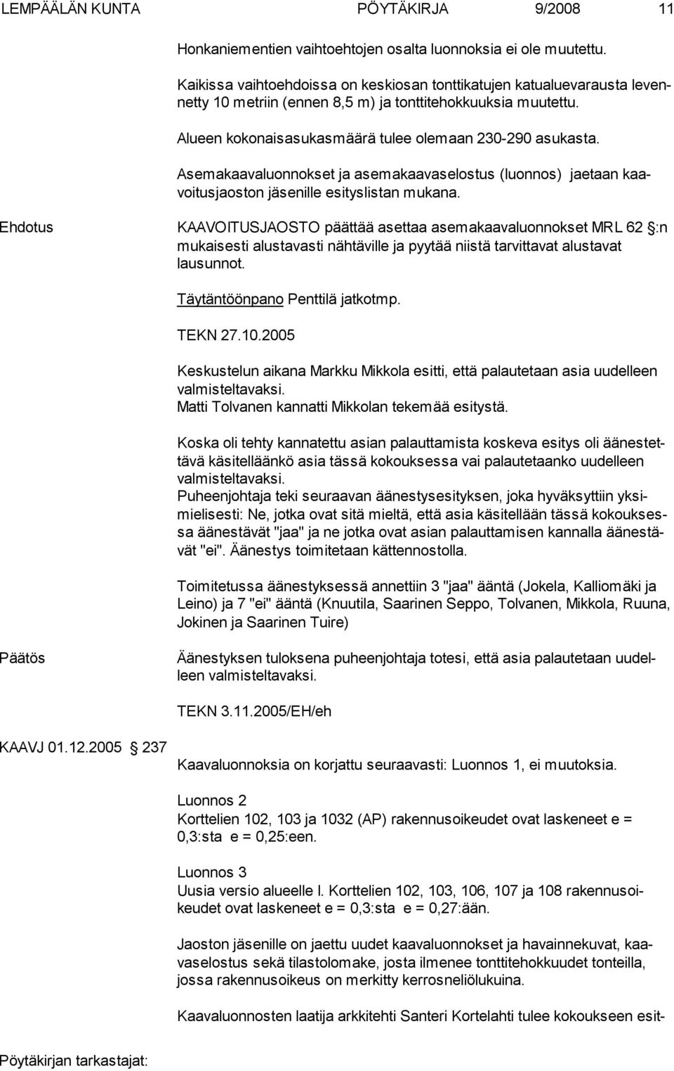 Alueen kokonaisasukasmäärä tulee olemaan 230-290 asukasta. Asemakaavaluonnokset ja asemakaavaselostus (luonnos) jae taan kaavoitusjaoston jäsenille esityslistan mukana.