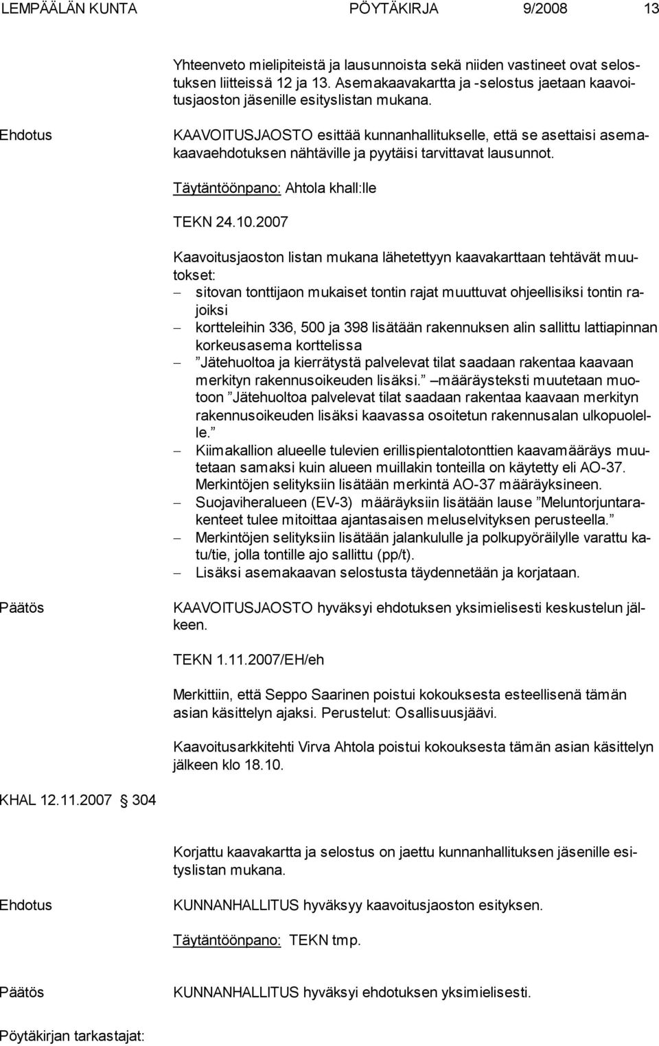 Ehdotus KAAVOITUSJAOSTO esittää kunnanhallitukselle, että se asettaisi asemakaavaehdotuksen nähtäville ja pyytäisi tarvittavat lausunnot. Täytäntöönpano: Ahtola khall:lle TEKN 24.10.
