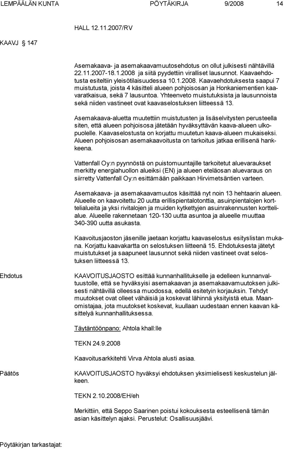 Yhteenveto muistu tuksista ja lausun noista sekä niiden vastineet ovat kaavaselostuksen liit teessä 13.