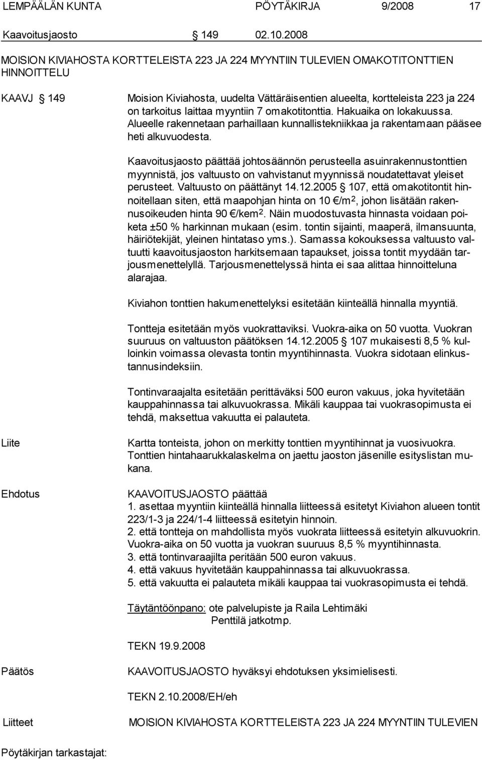 laittaa myyn tiin 7 omakotitonttia. Hakuaika on lokakuussa. Alueelle rakennetaan par haillaan kunnallistekniikkaa ja rakentamaan pää see heti alkuvuodesta.
