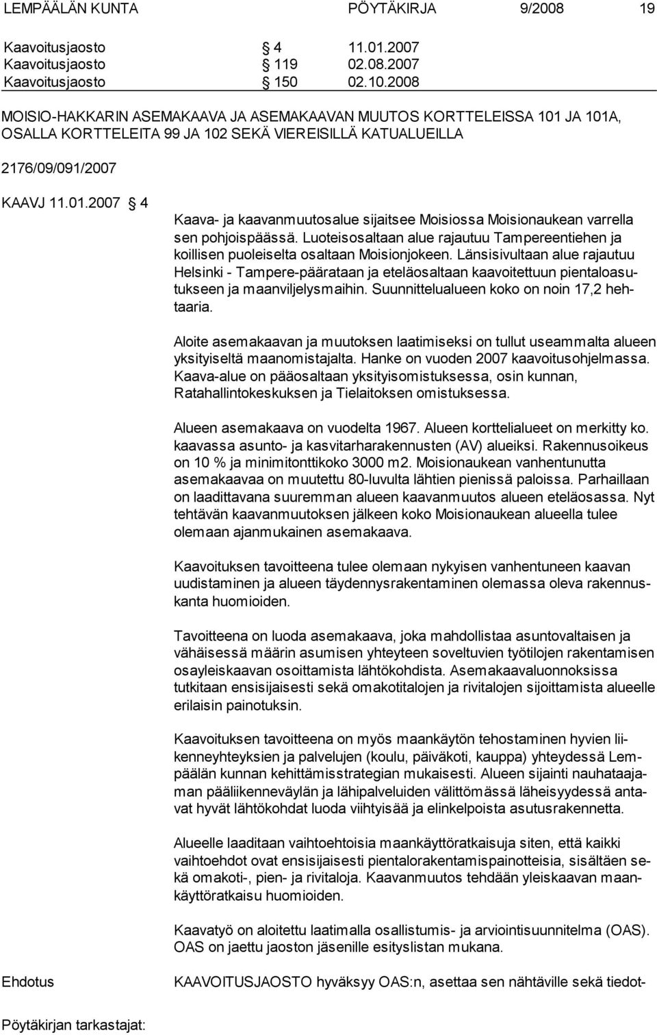 Luoteis osaltaan alue rajautuu Tampereentiehen ja koillisen puoleiselta osaltaan Moisionjokeen.