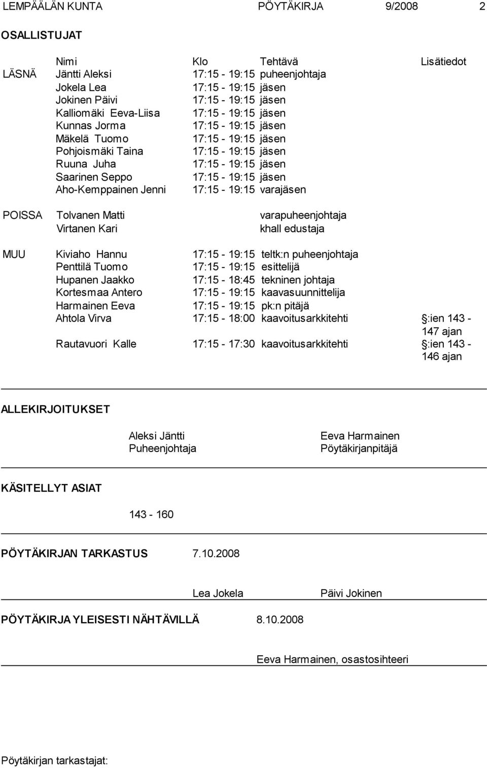 Aho-Kemppainen Jenni 17:15-19:15 varajäsen POISSA Tolvanen Matti varapuheenjohtaja Virtanen Kari khall edustaja MUU Kiviaho Hannu 17:15-19:15 teltk:n puheenjohtaja Penttilä Tuomo 17:15-19:15