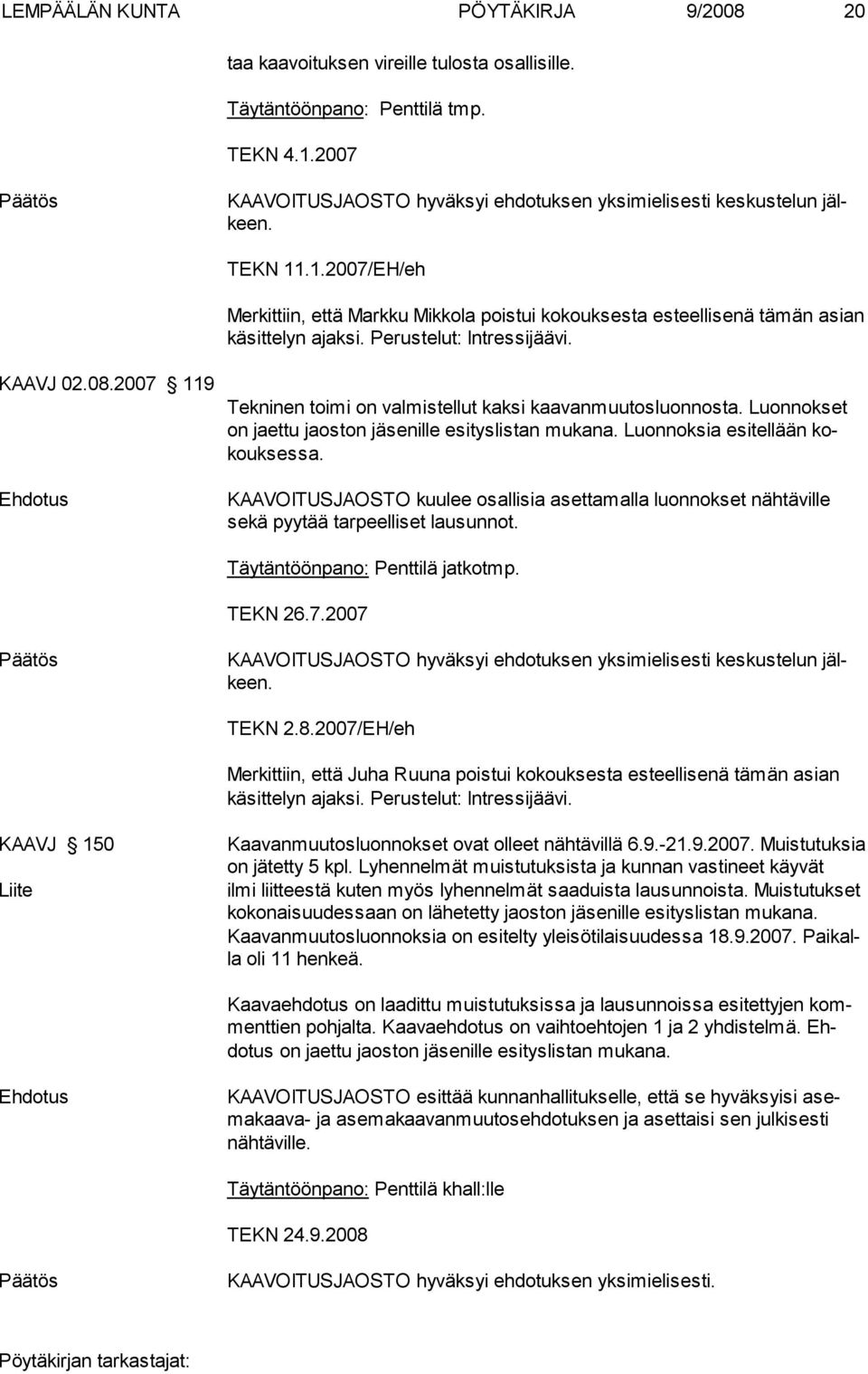 2007 119 Ehdotus Tekninen toimi on valmistellut kaksi kaavanmuutosluonnosta. Luonnokset on jaettu jaoston jäsenille esityslistan mukana. Luonnoksia esitellään kokouksessa.