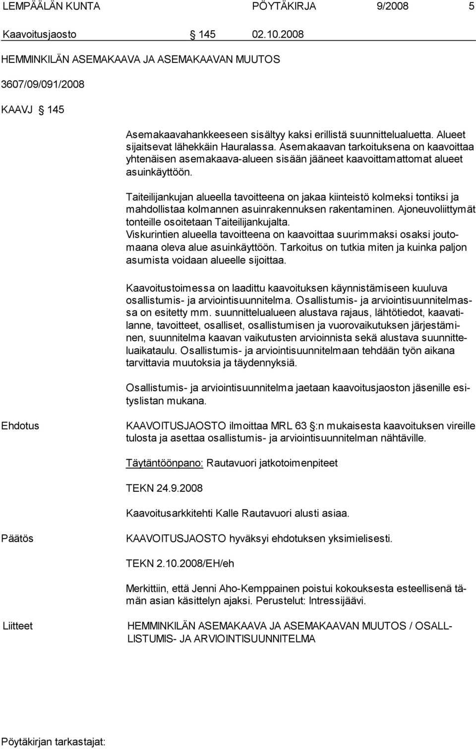Asemakaavan tarkoituksena on kaavoit taa yhte näisen asemakaava-alueen si sään jääneet kaavoitta mattomat alu eet asuinkäyttöön.