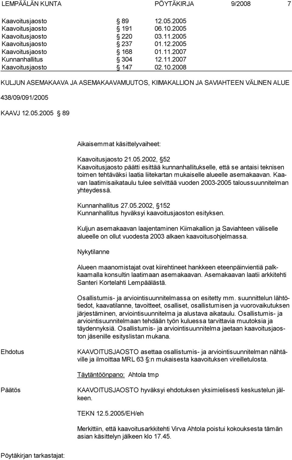05.2002, 52 Kaavoitusjaosto päätti esittää kunnanhallitukselle, että se antaisi teknisen toimen tehtäväksi laatia liitekartan mukaiselle alueelle asemakaavan.