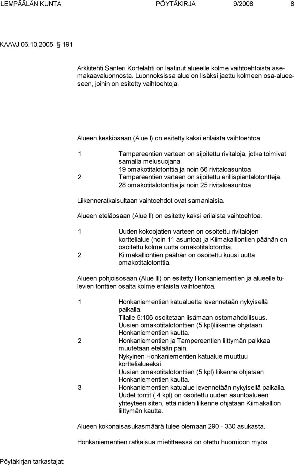 1 Tampereentien varteen on sijoitettu rivitaloja, jotka toimivat samalla melusuojana. 19 omakotitalotonttia ja noin 66 rivita loasuntoa 2 Tampereentien varteen on sijoitettu erillispientalotontteja.