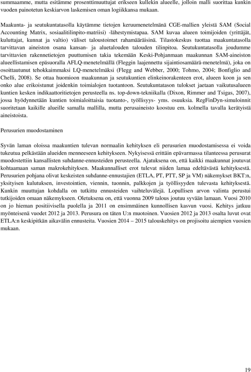 SAM kuvaa alueen toimijoiden (yrittäjät, kuluttajat, kunnat ja valtio) väliset taloustoimet rahamääräisinä.