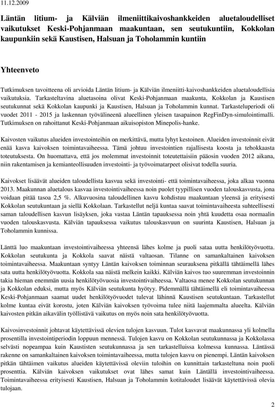 kuntiin Yhteenveto Tutkimuksen tavoitteena oli arvioida Läntän litium- ja Kälviän ilmeniitti-kaivoshankkeiden aluetaloudellisia vaikutuksia.