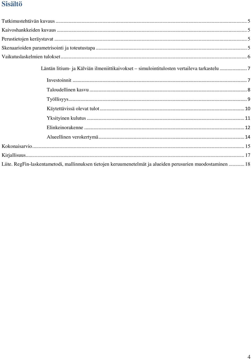 .. 7 Taloudellinen kasvu... 8 Työllisyys... 9 Käytettävissä olevat tulot... 10 Yksityinen kulutus... 11 Elinkeinorakenne... 12 Alueellinen verokertymä.