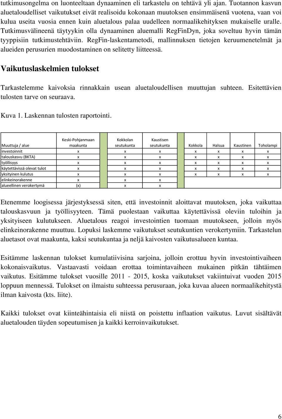 mukaiselle uralle. Tutkimusvälineenä täytyykin olla dynaaminen aluemalli RegFinDyn, joka soveltuu hyvin tämän tyyppisiin tutkimustehtäviin.