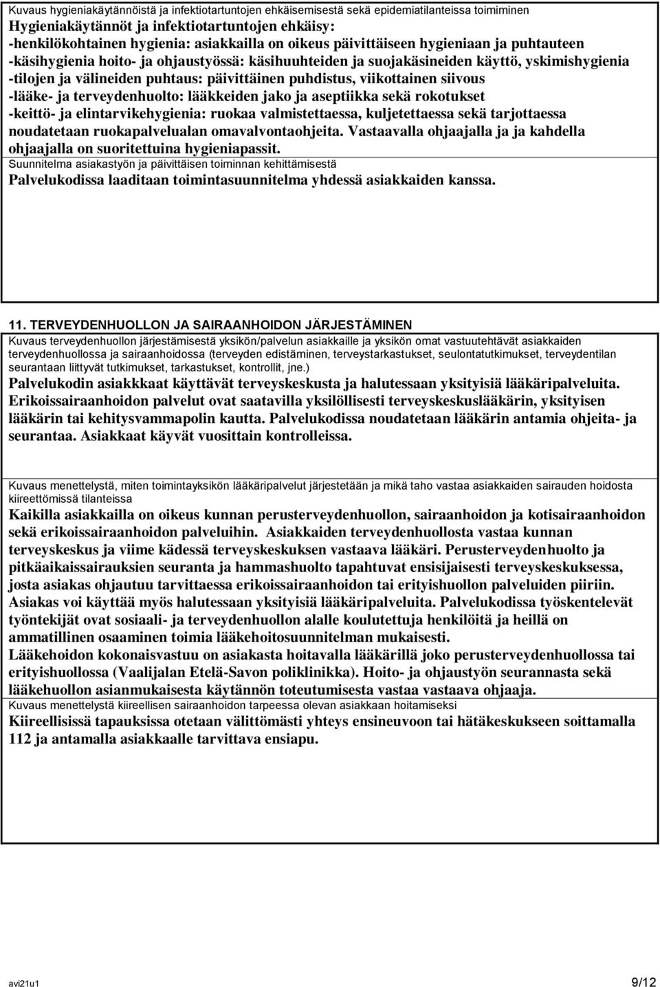 viikottainen siivous -lääke- ja terveydenhuolto: lääkkeiden jako ja aseptiikka sekä rokotukset -keittö- ja elintarvikehygienia: ruokaa valmistettaessa, kuljetettaessa sekä tarjottaessa noudatetaan