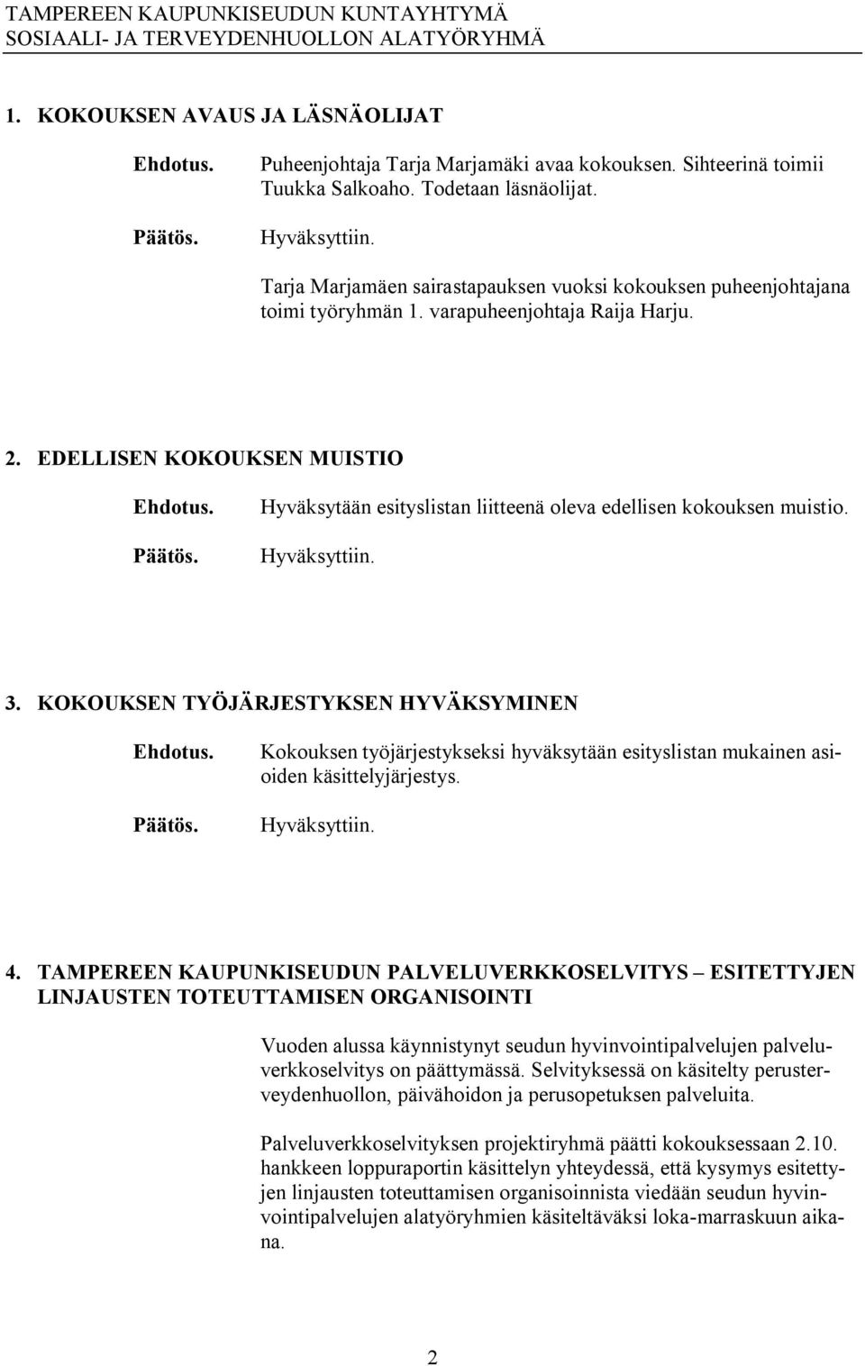 EDELLISEN KOKOUKSEN MUISTIO Hyväksytään esityslistan liitteenä oleva edellisen kokouksen muistio. Hyväksyttiin. 3.