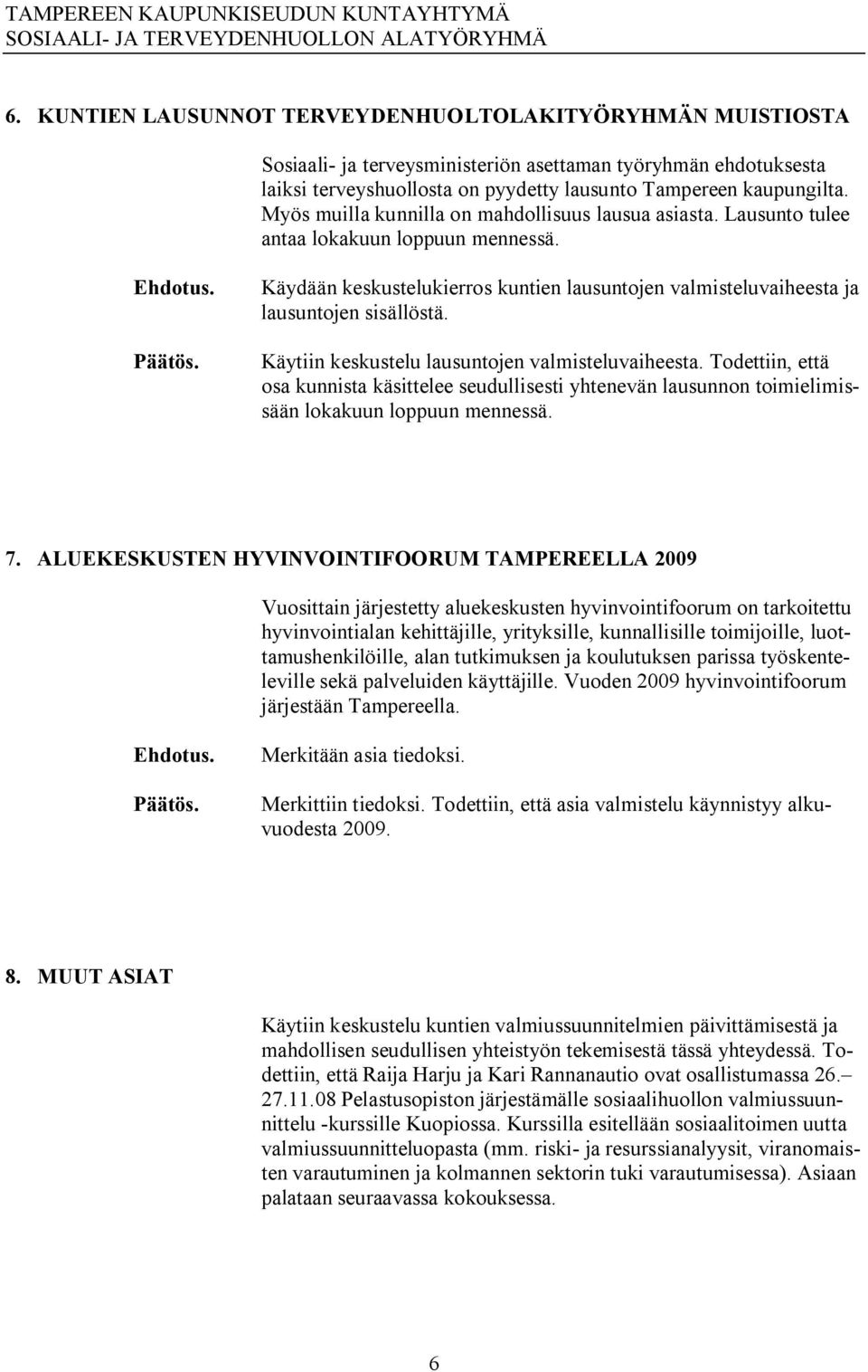 Käytiin keskustelu lausuntojen valmisteluvaiheesta. Todettiin, että osa kunnista käsittelee seudullisesti yhtenevän lausunnon toimielimissään lokakuun loppuun mennessä. 7.