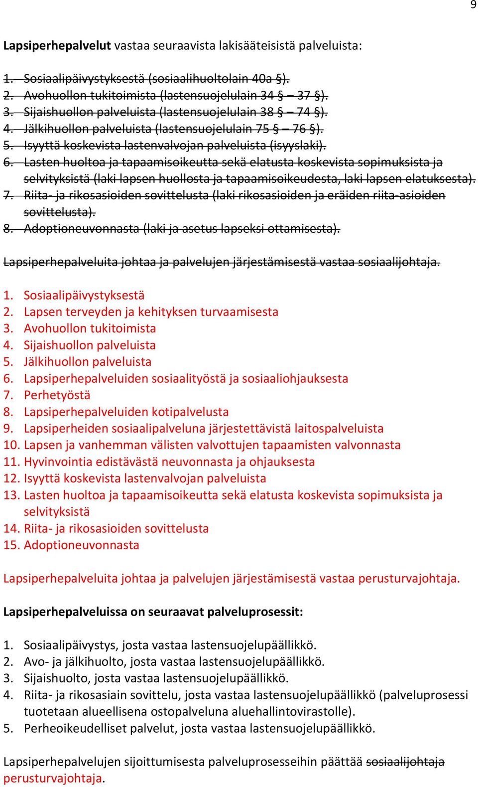 Lasten huoltoa ja tapaamisoikeutta sekä elatusta koskevista sopimuksista ja selvityksistä (laki lapsen huollosta ja tapaamisoikeudesta, laki lapsen elatuksesta). 7.