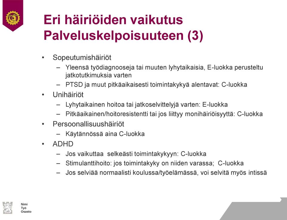 E-luokka Pitkäaikainen/hoitoresistentti tai jos liittyy monihäiriöisyyttä: C-luokka Persoonallisuushäiriöt Käytännössä aina C-luokka ADHD Jos vaikuttaa